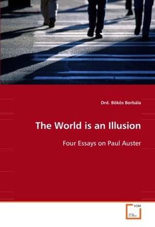 Read Online The World is an Illusion: Four Essays on Paul Auster - Bökös Borbála file in PDF