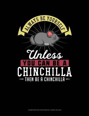 Download Always Be Yourself Unless You Can Be a Chinchilla Then Be a Chinchilla: Composition Notebook: Wide Ruled -  | PDF