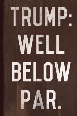 Read Trump Well Below Par Journal Notebook: Blank Lined Ruled for Writing 6x9 110 Pages -  | PDF