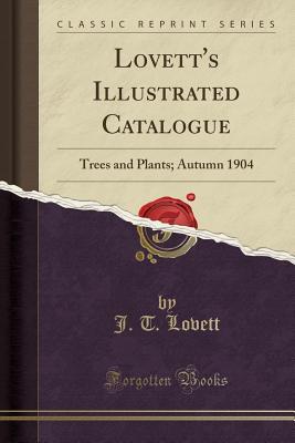 Read Online Lovett's Illustrated Catalogue: Trees and Plants; Autumn 1904 (Classic Reprint) - J T Lovett file in ePub
