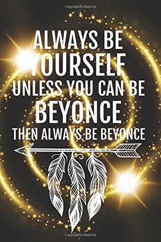 Read Always be yourself unless you can be beyonce then always be beyonce: funny notebooks and journals Lined Composition Notebook For 132 Pages of 6x9  Composition Notebook Series) (Volume 3) - Sara Seidler B. | ePub