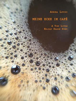 Read Meine Ecke im Café: A Tiny Little Holiday Season Story - Aurora Lovisi | ePub