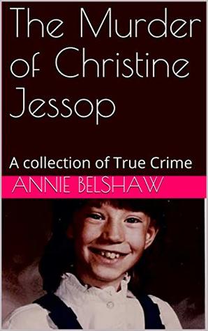 Read The Murder of Christine Jessop: A collection of True Crime - Annie Belshaw file in ePub