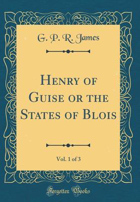 Download Henry of Guise or the States of Blois, Vol. 1 of 3 (Classic Reprint) - George Payne Rainsford James | ePub