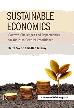 Read Online Sustainable Economics: Context, Challenges and Opportunities for the 21st-Century Practitioner - Keith Skene file in ePub