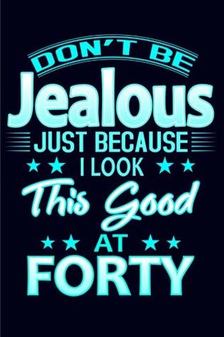 Read Don't Be Jealous Just Because I Look This Good at Forty: 40th Birthday Gift Journal; Funny Blue Birthday Gift for Women Turning 40 Mom Grandma Aunt  100 Lined Pages; Keepsake and Memory Notebook -  | PDF
