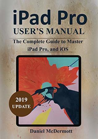 Full Download iPAD PRO USER'S MANUAL: The Complete Guide to Master iPad Pro, and iOS - Daniel MCDermott file in ePub