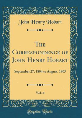 Read The Correspondence of John Henry Hobart, Vol. 4: September 27, 1804 to August, 1805 (Classic Reprint) - John Henry Hobart file in ePub