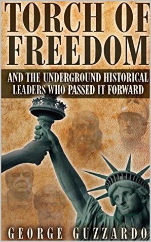 Read Torch of Freedom: And the Underground Historical Leaders Who Passed it Forward - George Guzzardo file in ePub