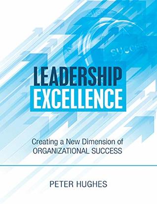 Read Leadership Excellence: Creating a New Dimension of Organizational Success - Peter Hughes file in ePub