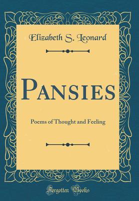 Read Online Pansies: Poems of Thought and Feeling (Classic Reprint) - Elizabeth S. Leonard | ePub