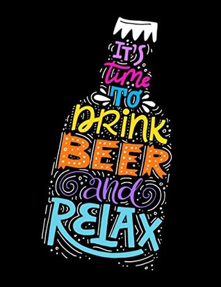 Read Online It Is Time to Drink Beer and Relax: Motivation and Inspiration Journal Coloring Book for Adutls, Men, Women, Boy and Girl (Daily Notebook, Diary) - Calendar Notebooks Planners | PDF