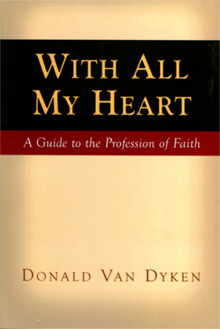 Full Download With All My Heart: A Guide to the Profession of Faith - Donald Van Dyken | ePub