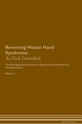 Download Reversing Hunan Hand Syndrome: As God Intended The Raw Vegan Plant-Based Detoxification & Regeneration Workbook for Healing Patients. Volume 1 - Health Central file in PDF