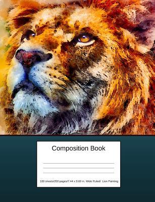 Read Composition Book 100 Sheets/200 Pages/7.44 X 9.69 In. Wide Ruled/ Lion Painting: Writing Notebook Lined Page Book Soft Cover Plain Journal Big Cats Safari - Goddess Book Press | PDF