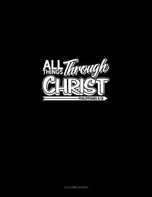 Download All Things Through Christ - Philippians 4: 13: 3 Column Ledger -  | PDF