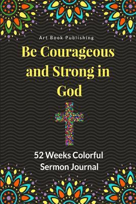 Read Online Be Courageous and Strong in God: Meeting God in God's Word, 52 Weeks Colorful Sermon Journal - Art Book Publishing | ePub