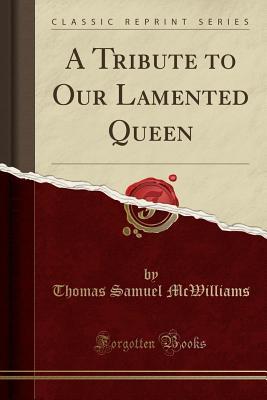 Download A Tribute to Our Lamented Queen (Classic Reprint) - Thomas Samuel McWilliams file in ePub