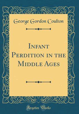 Read Infant Perdition in the Middle Ages (Classic Reprint) - George Gordon Coulton | PDF