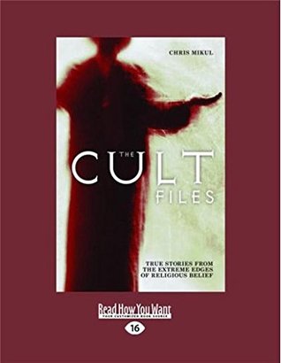Full Download The Cult Files: True stories from the extreme edges of religious beliefs - Chris Mikul | ePub