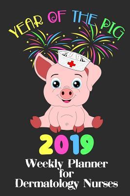 Read Online Year of the Pig 2019: Weekly Planner for Dermatology Nurses - Chinese New Year Nurse Gifts | PDF