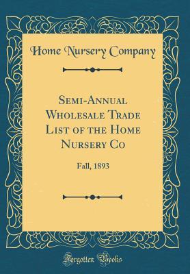 Download Semi-Annual Wholesale Trade List of the Home Nursery Co: Fall, 1893 (Classic Reprint) - Home Nursery Company file in ePub