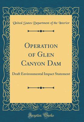 Read Online Operation of Glen Canyon Dam: Draft Environmental Impact Statement (Classic Reprint) - U.S. Department of the Interior file in PDF