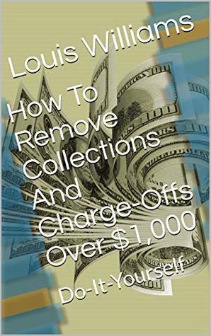 Download How To Remove Collections And Charge-Offs Over $1,000: Do-It-Yourself (Create Credit Freedom Book 2) - Louis Williams file in ePub