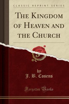 Full Download The Kingdom of Heaven and the Church (Classic Reprint) - J B Cosens file in ePub
