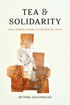 Read Tea and Solidarity: Tamil Women and Work in Postwar Sri Lanka - Mythri Jegathesan file in ePub