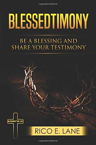 Read Online Blessedtimony, Be A Blessing And Share Your Testimony: A Practical Guide To A Relationship With Jesus Christ - Rico E Lane file in ePub