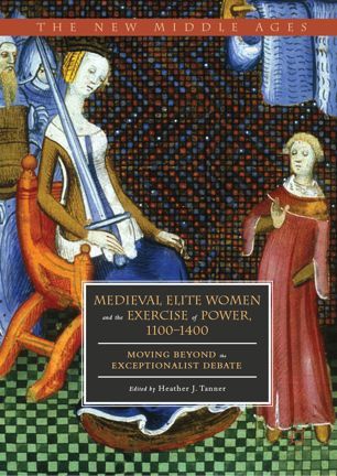 Full Download Medieval Elite Women and the Exercise of Power, 1100–1400: Moving beyond the Exceptionalist Debate (The New Middle Ages) - Heather J. Tanner file in PDF