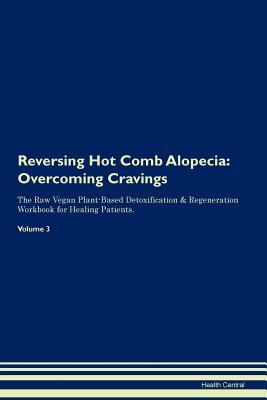 Full Download Reversing Hot Comb Alopecia: Overcoming Cravings The Raw Vegan Plant-Based Detoxification & Regeneration Workbook for Healing Patients. Volume 3 - Health Central | PDF