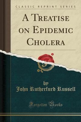 Read A Treatise on Epidemic Cholera (Classic Reprint) - John Rutherford Russell | PDF