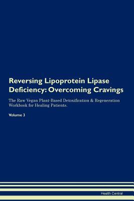 Download Reversing Lipoprotein Lipase Deficiency: Overcoming Cravings The Raw Vegan Plant-Based Detoxification & Regeneration Workbook for Healing Patients. Volume 3 - Health Central | PDF