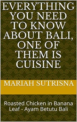 Download Everything you need to know about BALI, one of them is cuisine: Roasted Chicken in Banana Leaf - Ayam Betutu Bali (Recipe Book 1) - Mariah Sutrisna file in ePub