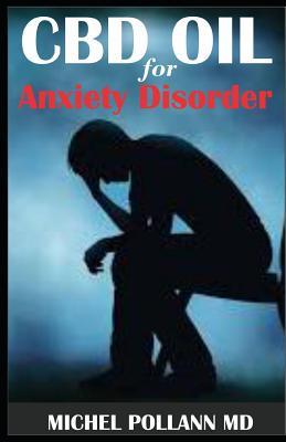 Full Download CBD Oil for Anxiety Disorder: Comprehensive Guide of Using CBD Oil to Recover from Anxiety Disorder - MICHEL POLLANN MD | PDF