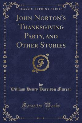 Read Online John Norton's Thanksgiving Party, and Other Stories (Classic Reprint) - William Henry Harrison Murray file in PDF