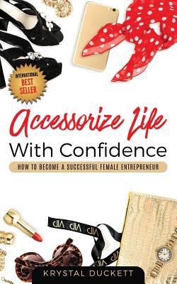 Full Download Accessorize Life with Confidence: How to Become a Successful Female Entrepreneur - Krystal Duckett | PDF