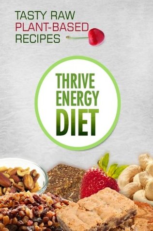 Full Download The Thrive Energy Diet - Tasty Raw Plant-Based Recipes: Easy and Delicious Vegan Recipes for Fat Loss and Improved Energy - The Thrive Energy Diet file in PDF