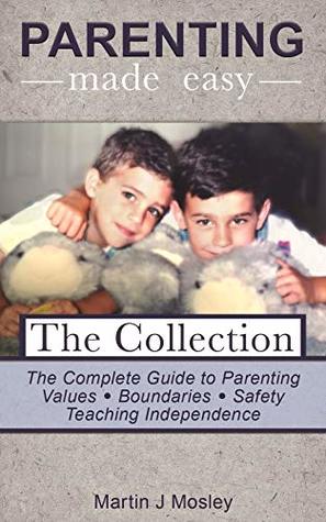 Full Download Parenting Made Easy – The Collection: Values, Boundaries, Safety, Teach Independence - Martin Mosley | ePub