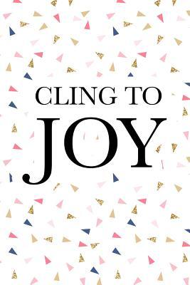 Download Cling to Joy: A 6x9 Inch Matte Softcover Journal Notebook with 120 Blank Lined Pages and an Uplifting Positive Motivational Cover Slogan - Enrobed Confetti Journals file in ePub