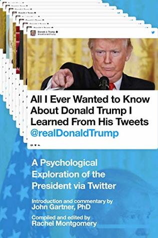Full Download All I Ever Wanted to Know about Donald Trump I Learned From His Tweets: A Psychological Exploration of the President via Twitter - John Gartner file in ePub