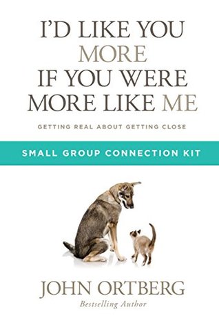 Download I'd Like You More if You Were More like Me Small Group Connection Kit: Getting Real about Getting Close - John Ortberg | ePub