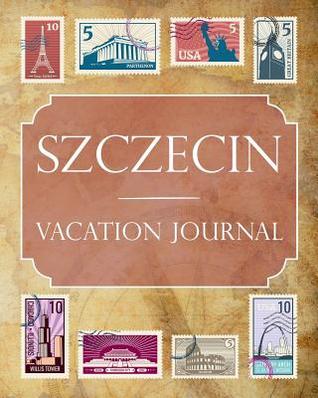 Full Download Szczecin Vacation Journal: Blank Lined Szczecin Travel Journal/Notebook/Diary Gift Idea for People Who Love to Travel - Ralph Prince file in PDF