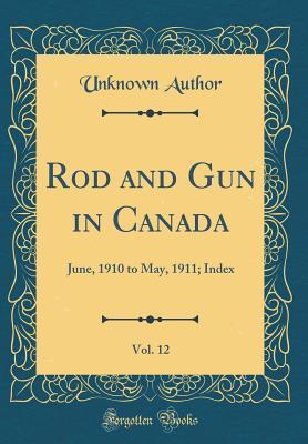 Read Rod and Gun in Canada, Vol. 12: June, 1910 to May, 1911; Index (Classic Reprint) - Unknown file in ePub