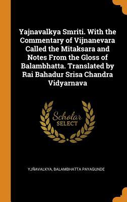 Read Yajnavalkya Smriti. with the Commentary of Vijnanevara Called the Mitaksara and Notes from the Gloss of Balambhatta. Translated by Rai Bahadur Srisa Chandra Vidyarnava - Yjñavalkya | PDF