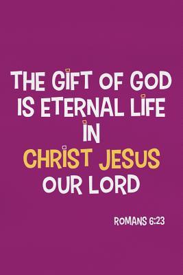 Read The Gift of God Is Eternal Life in Christ Jesus Our Lord - Romans 6: 23: Blank Lined Christian Journals for Girls - Faith Walker Journals file in ePub