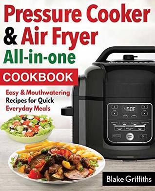 Download Pressure Cooker & Air Fryer All-In-One Cookbook: Easy & Mouthwatering Recipes for Quick Everyday Meals - Blake Griffiths file in PDF