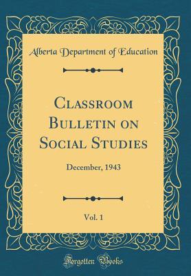 Read Classroom Bulletin on Social Studies, Vol. 1: December, 1943 (Classic Reprint) - Alberta Department of Education | ePub